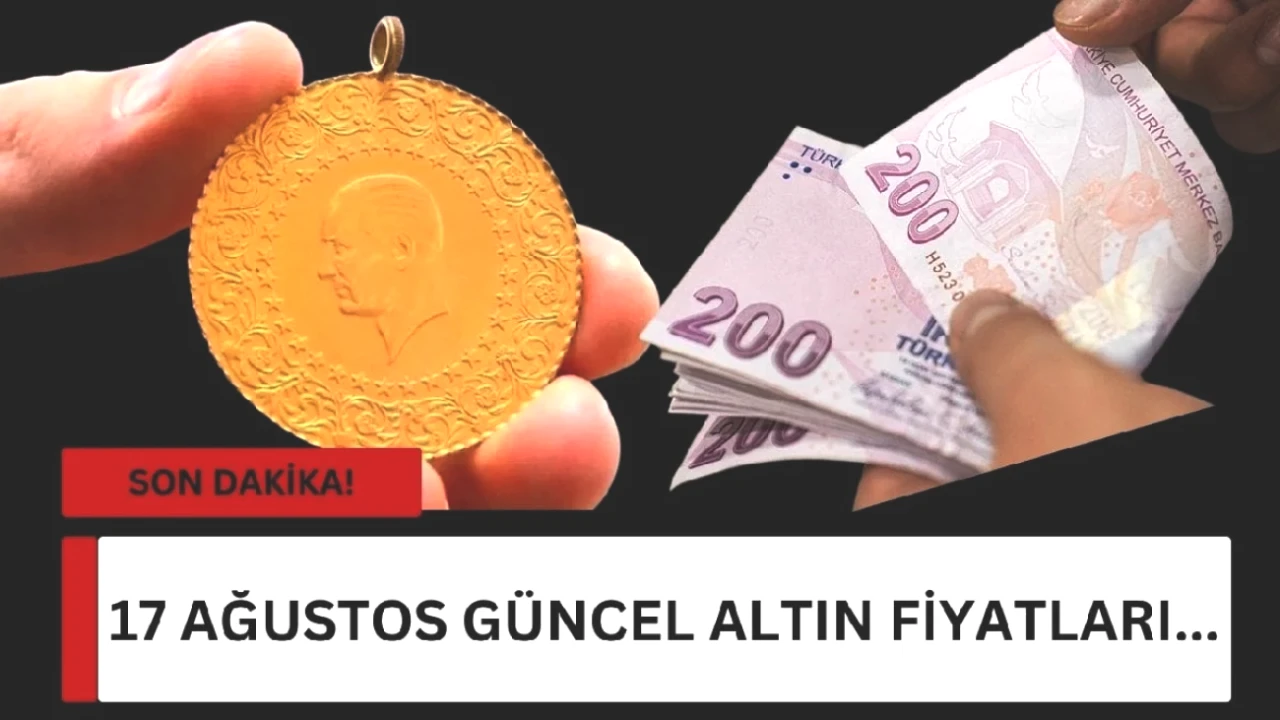 Altın Fiyatlarında Şok Değişim! 17 Ağustos Güncel Gram Altın Fiyatları Burada!